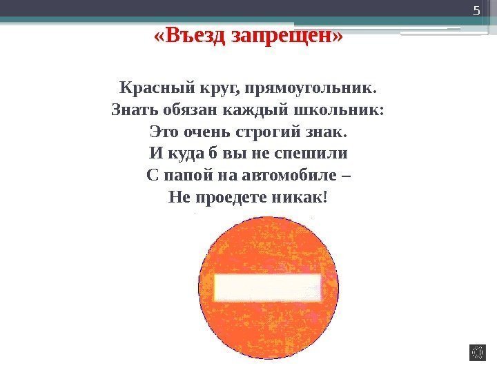  «Въезд запрещен» Красный круг, прямоугольник. Знать обязан каждый школьник: Это очень строгий знак.