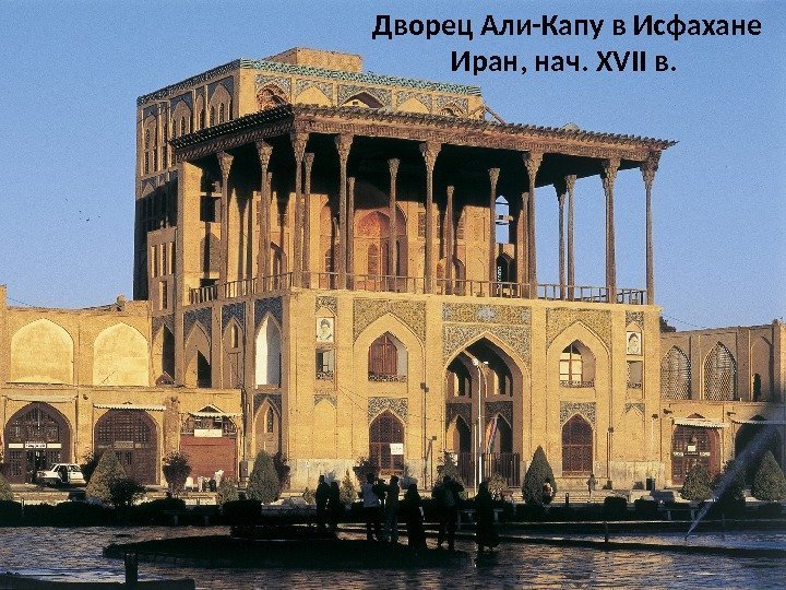 Дворец Али-Капу в Исфахане Иран, нач. XVII в.  