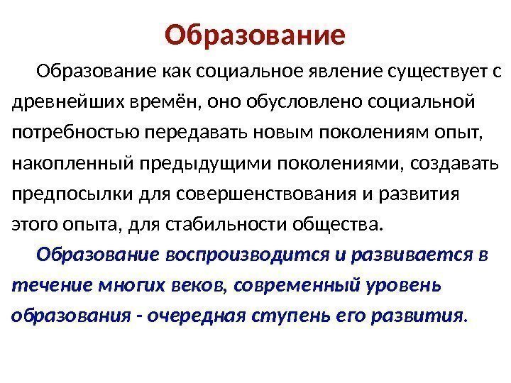 Образование как социальное явление существует с древнейших времён, оно обусловлено социальной потребностью передавать новым