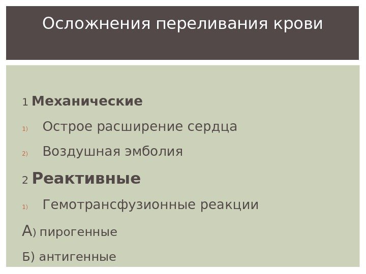 1 Механические 1) Острое расширение сердца 2) Воздушная эмболия 2 Реактивные 1) Гемотрансфузионные реакции