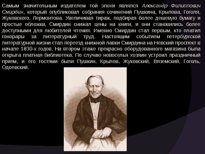 Самым значительным издателем той эпохи являлся Александр Филиппович Смирдин ,  который опубликовал собрания