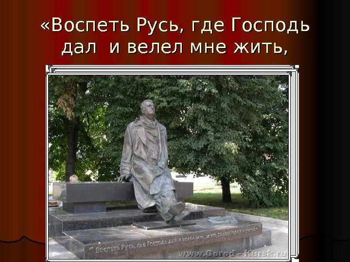  «Воспеть Русь, где Господь дал и велел мне жить,  радоваться и мучиться»