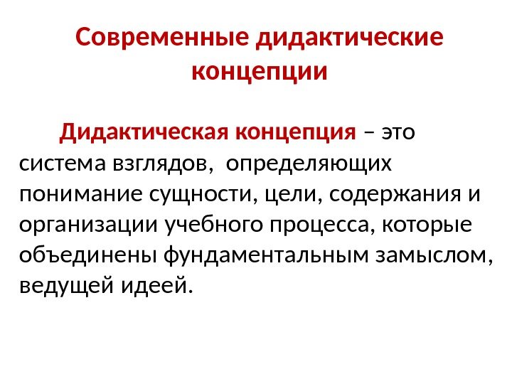 Дидактическая концепция – это система взглядов,  определяющих понимание сущности, цели, содержания и организации