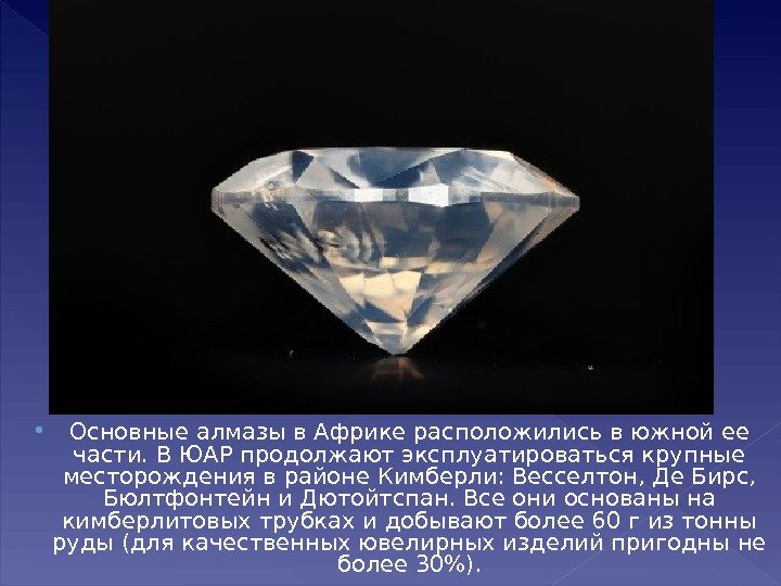  Основные алмазы в Африке расположились в южной ее части. В ЮАР продолжают эксплуатироваться