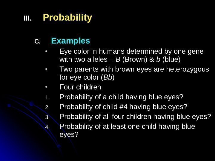 III. Probability C. Examples • Eye color in humans determined by one gene with