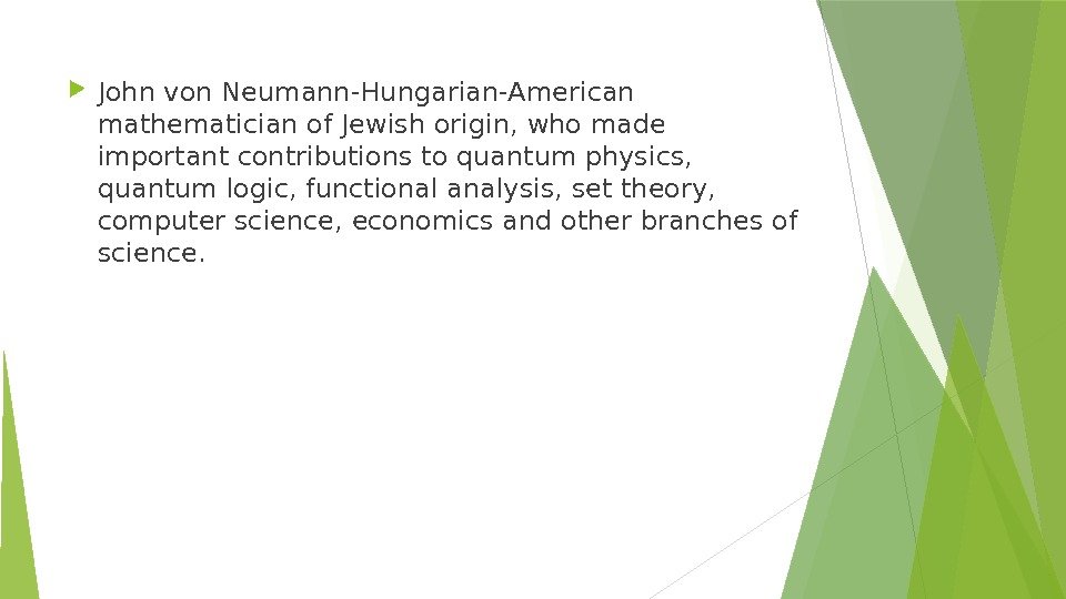  John von Neumann-Hungarian-American mathematician of Jewish origin, who made important contributions to quantum
