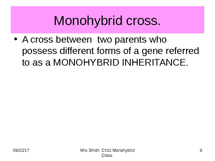 Monohybrid cross.  • A cross between two parents who possess different forms of