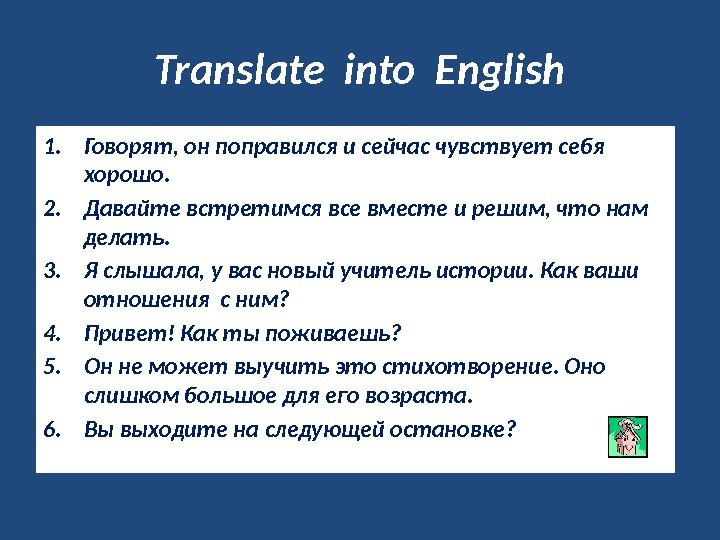 Translate into English 1. Говорят, он поправился и сейчас чувствует себя хорошо. 2. Давайте