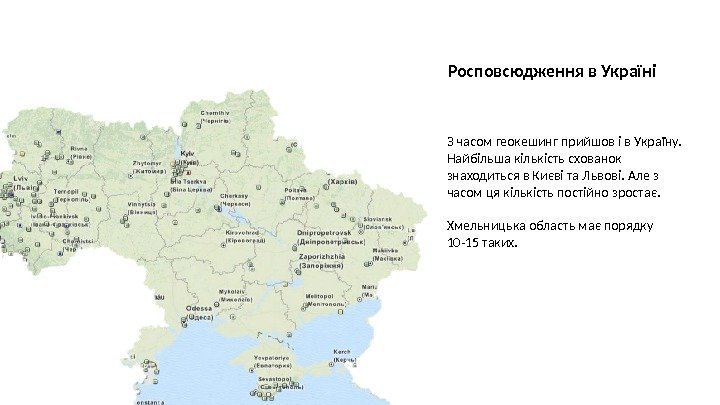 Росповсюдження в Україні З часом геокешинг прийшов і в Україну. Найбільша кількість схованок знаходиться