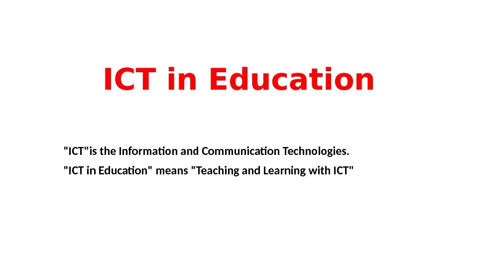 ICT in Education ICTis the Informaton and Communicaton Technologies. ICT in Educaton means Teaching