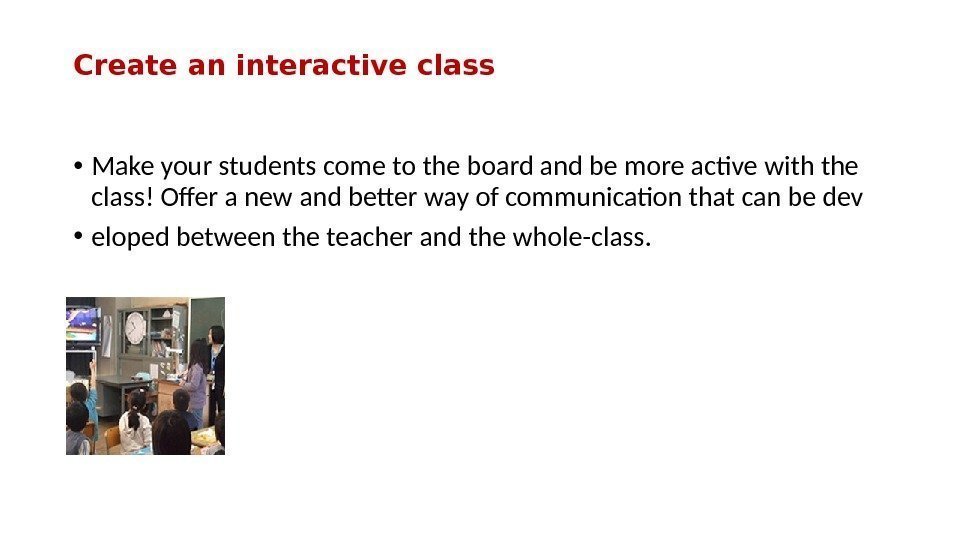 Create an interactive class • Make your students come to the board and be