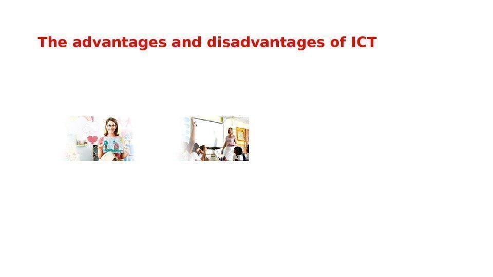 The advantages and disadvantages of ICT 