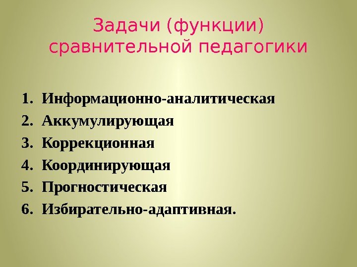 Задачи (функции) сравнительной педагогики 1. Информационно-аналитическая  2. Аккумулирующая 3. Коррекционная 4. Координирующая 5.