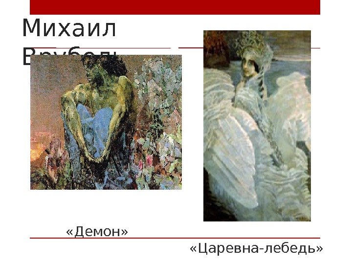 Михаил Врубель «Демон»  «Царевна-лебедь» 