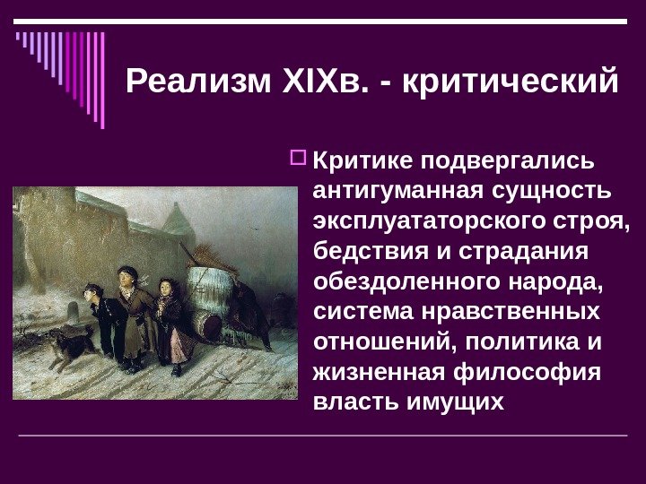 Реализм XIX в. - критический Критике подвергались антигуманная сущность эксплуататорского строя,  бедствия и