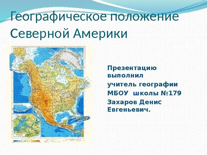 Географическое положение Северной Америки Презентацию выполнил учитель географии МБОУ школы № 179 Захаров Денис