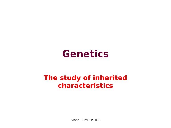 Genetics The study of inherited characteristics www. sliderbase. com 