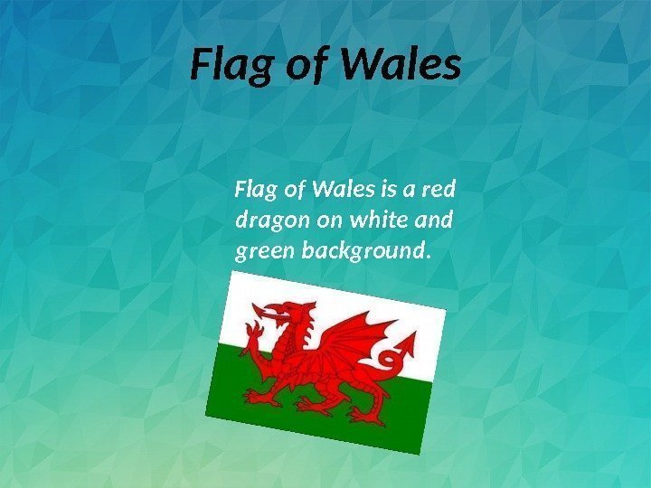  Flag of Wales is a red dragon on white and green background. 