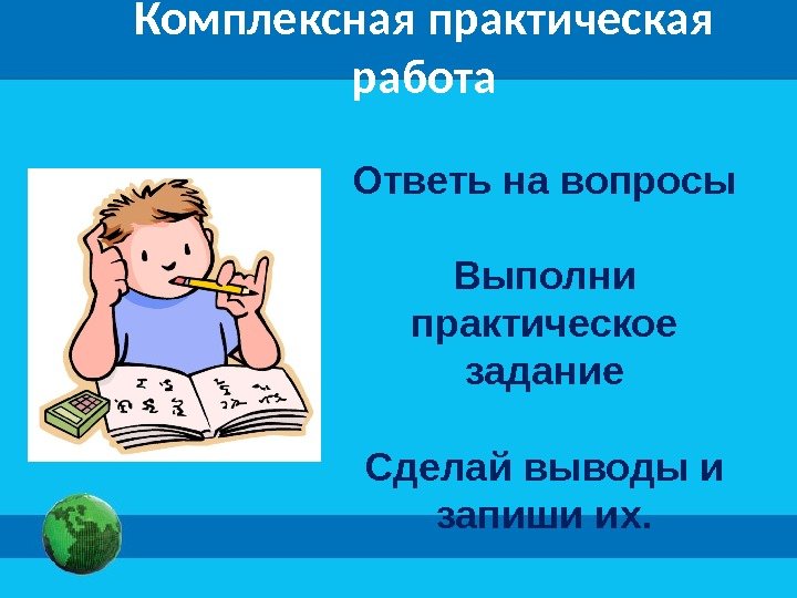 Комплексная практическая работа Ответь на вопросы Выполни практическое задание Сделай выводы и запиши их.