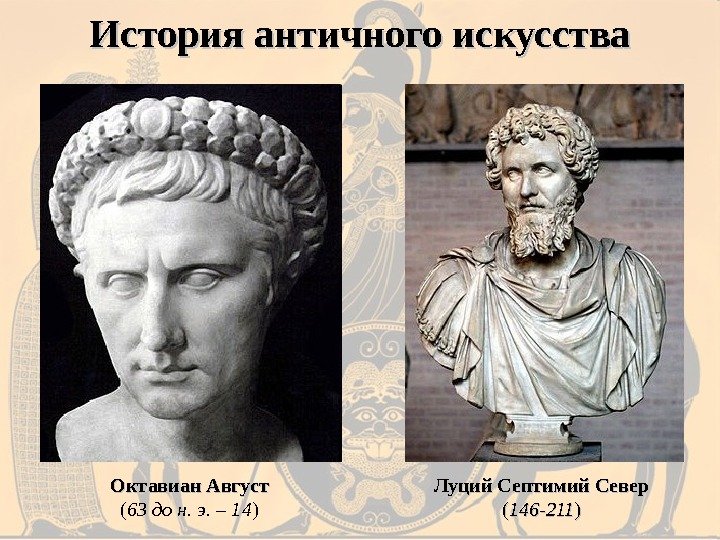 История античного искусства Луций Септимий Север (( 146 -211 ))Октавиан Август ( 63 до