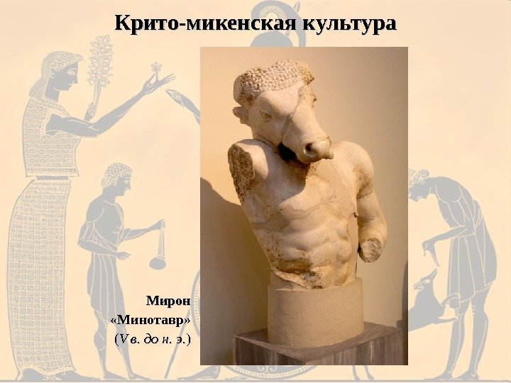 Мирон «Минотавр» (( V в. до н. э. ))Крито-микенская культура 