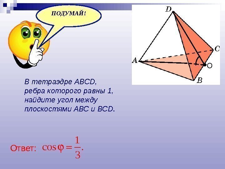 В тетраэдре ABCD,  ребра которого равны 1,  найдите угол между плоскостями ABC