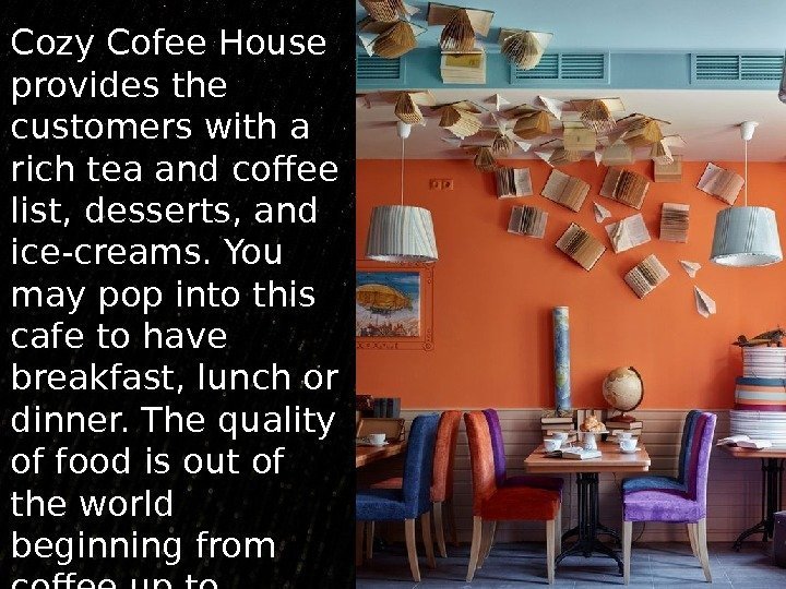 Cozy Cofee House provides the customers with a rich tea and coffee list, desserts,