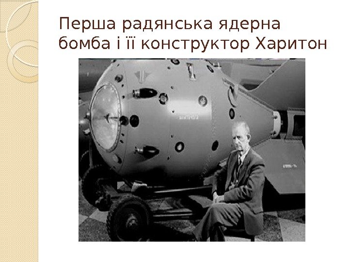 Перша радянська ядерна бомба і її конструктор Харитон  