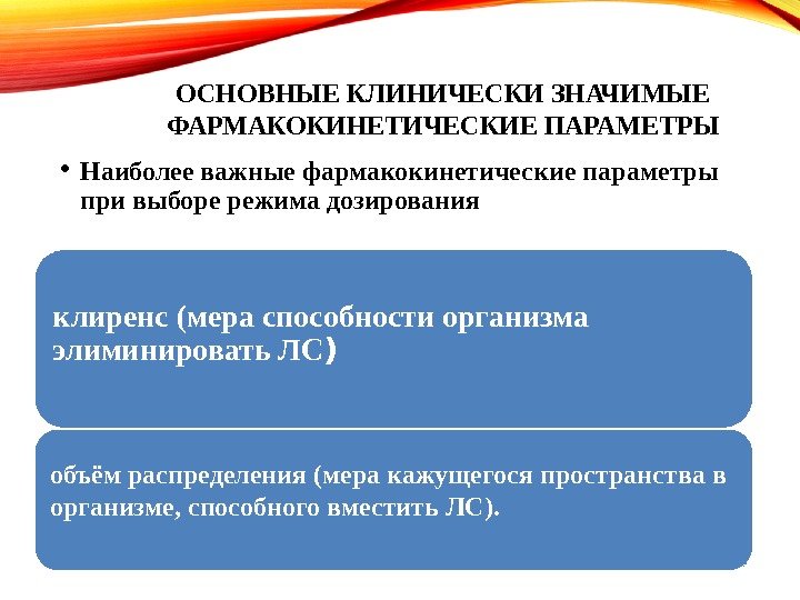 ОСНОВНЫЕ КЛИНИЧЕСКИ ЗНАЧИМЫЕ ФАРМАКОКИНЕТИЧЕСКИЕ ПАРАМЕТРЫ • Наиболее важные фармакокинетические параметры при выборе режима дозирования