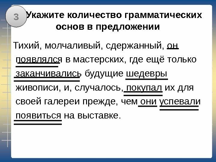 В 1 Укажите количество грамматических основ в предложении Тихий, молчаливый, сдержанный, он  появлялся