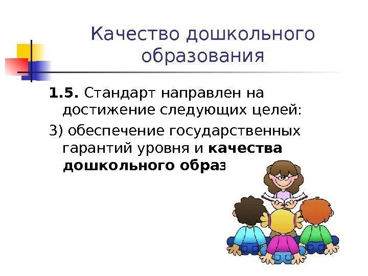Качество дошкольного образования 1. 5.  Стандарт направлен на достижение следующих целей: 3) обеспечение