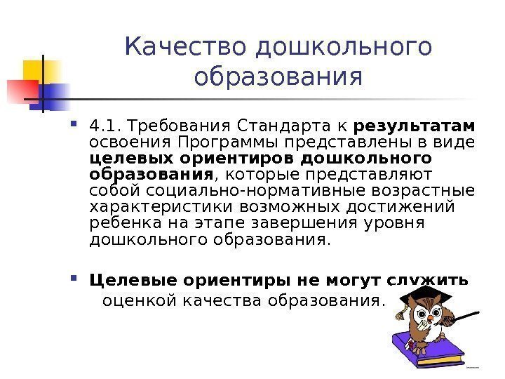 Качество дошкольного образования 4. 1. Требования Стандарта к результатам  освоения Программы представлены в