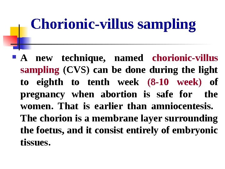   Chorionic-villus sampling A new technique,  named chorionic-villus sampling  (CVS) can