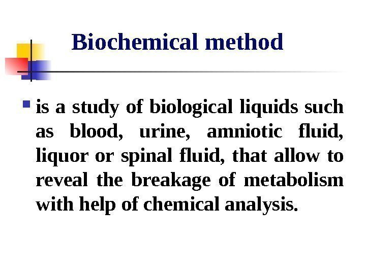   Biochemical method is a study of biological liquids such as blood, 