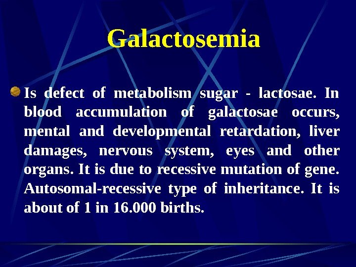   Galactosemia Is defect of metabolism sugar - lactosae.  In blood accumulation