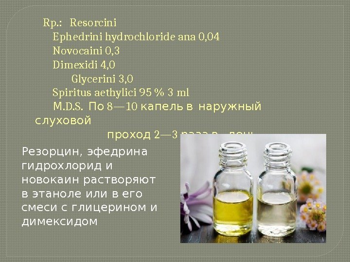   Rp. :  Resorcini Ephedrini hydrochloride ana 0, 04 Novocaini 0, 3