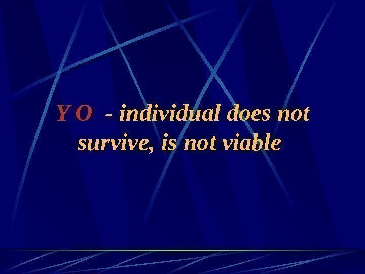   Y O  - individual does not survive, is not viable 