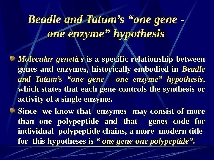   Beadle and Tatum’s “one gene - one enzyme” hypothesis Molecular genetics 