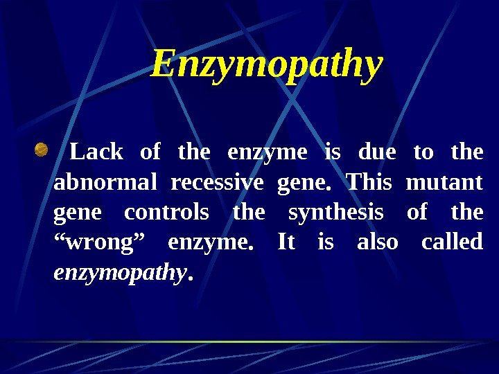   Enzymopathy  Lack of the enzyme is due to the abnormal recessive