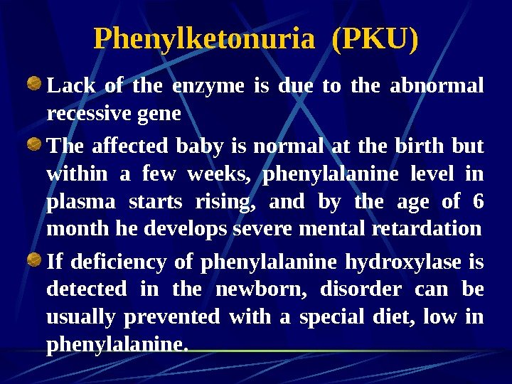   Phenylketonuria (PKU) Lack of the enzyme is due to the abnormal recessive