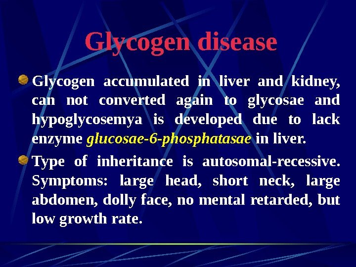   Glycogen disease Glycogen accumulated in liver and kidney,  can not converted
