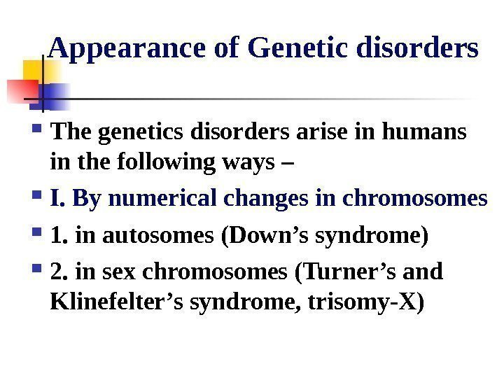   Appearance of Genetic disorders The genetics disorders arise in humans in the