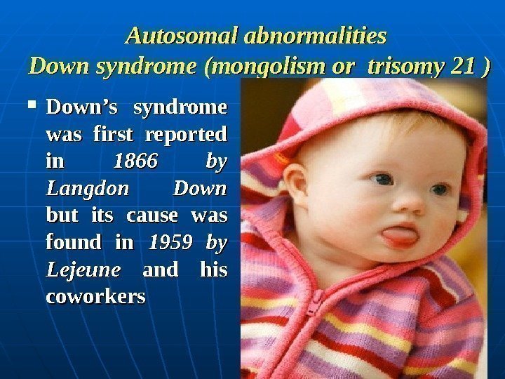  Autosomal abnormalities Down syndrome (mongolism or trisomy 21 ) Down’s syndrome was first
