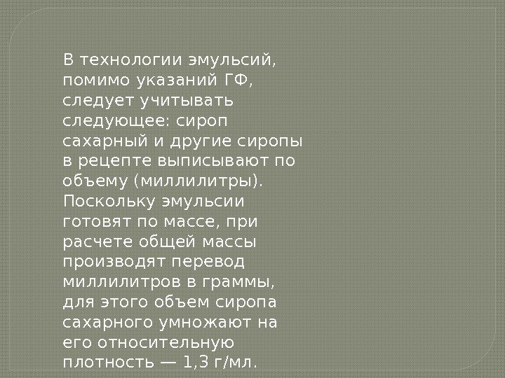 В технологии эмульсий,  помимо указаний ГФ,  следует учитывать следующее: сироп сахарный и