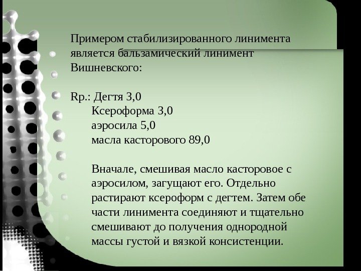 Примером стабилизированного линимента является бальзамический линимент Вишневского: Rp. : Дегтя 3, 0 Ксероформа 3,