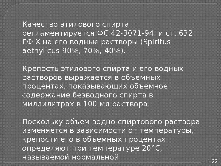 22 Качество этилового спирта регламентируется ФС 42 -3071 -94 и ст. 632 ГФ X