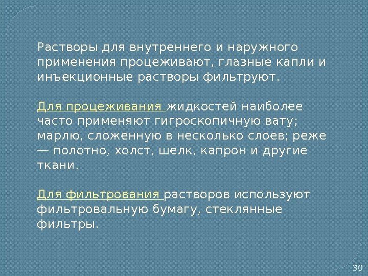 30 Растворы для внутреннего и наружного применения процеживают, глазные капли и инъекционные растворы фильтруют.