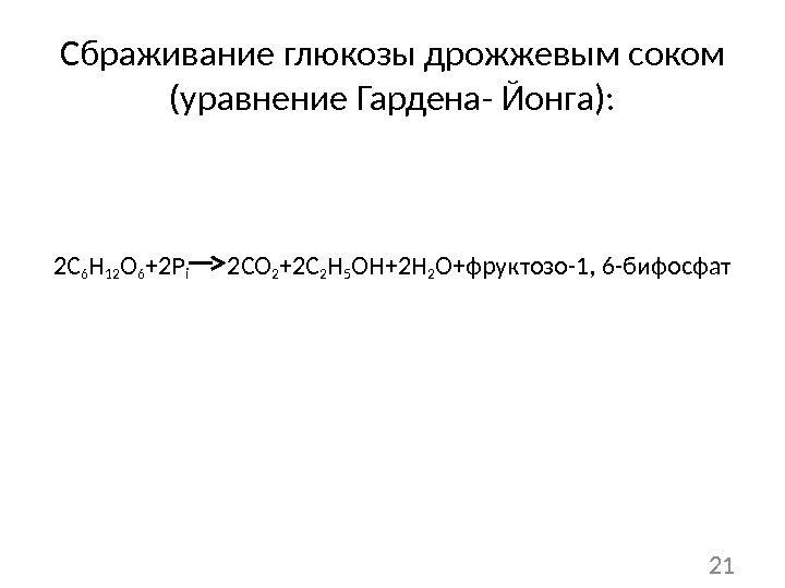 Сбраживание глюкозы дрожжевым соком (уравнение Гардена- Йонга): 2 C 6 H 12 O 6