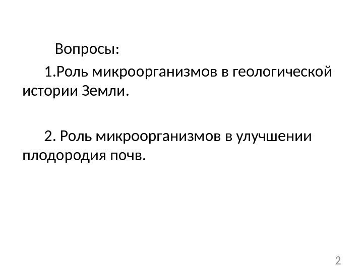    Вопросы:   1. Роль микроорганизмов в геологической истории Земли. 