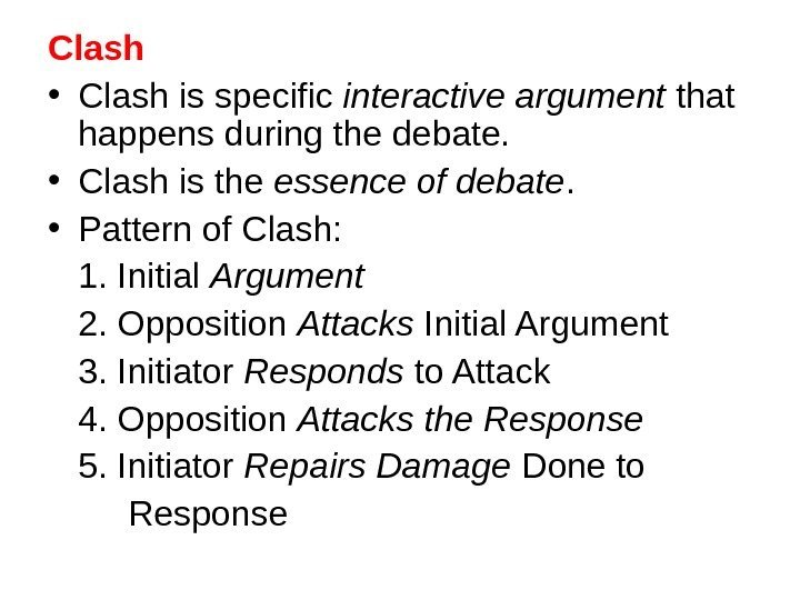 Clash • Clash is specific interactive argument that happens during the debate.  •